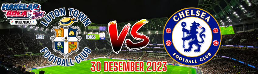 Prediksi Skor Bola Luton vs Chelsea 30 Desember 2023