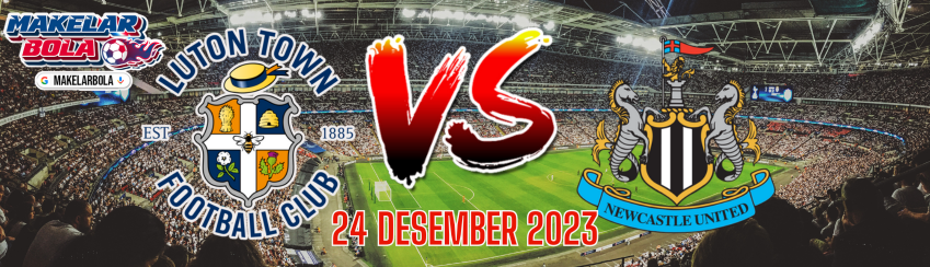 Prediksi Skor Bola Luton vs Newcastle 23 Desember 2023