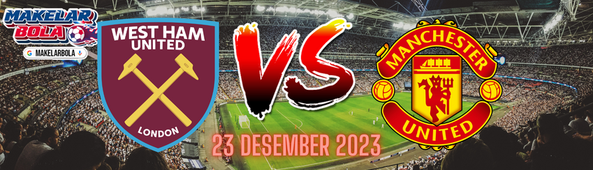 Prediksi Skor Bola West Ham vs Manchester United 23 Desember 2023