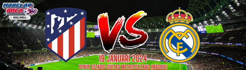 Prediksi Skor Bola Atletico Madrid vs Real Madrid 19 Januari 2024