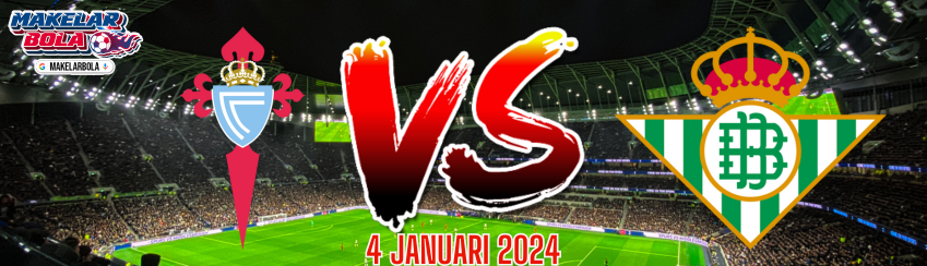 Prediksi Skor Bola Celta Vigo vs Real Betis 4 Januari 2024