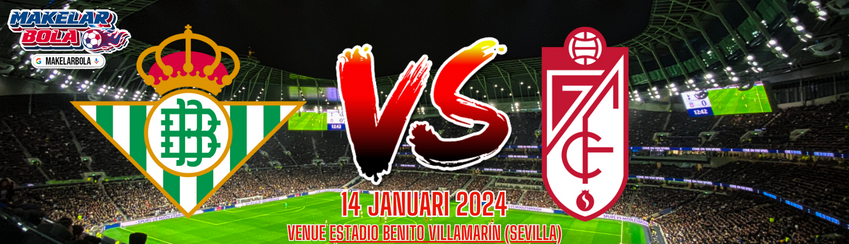 Prediksi Skor Bola Real Betis vs Granada 14 Januari 2024